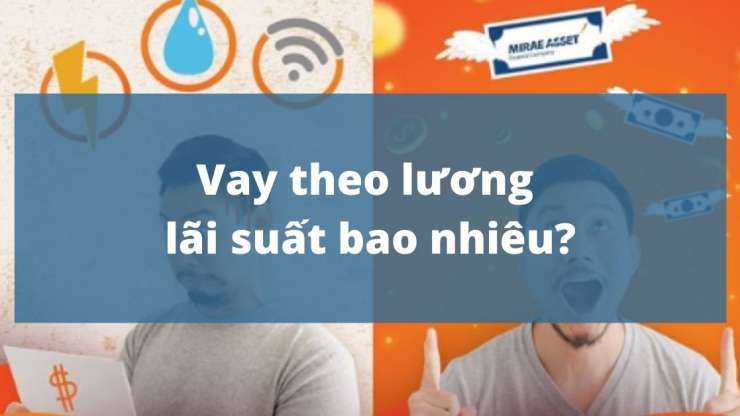 Vay theo lương lãi suất bao nhiêu