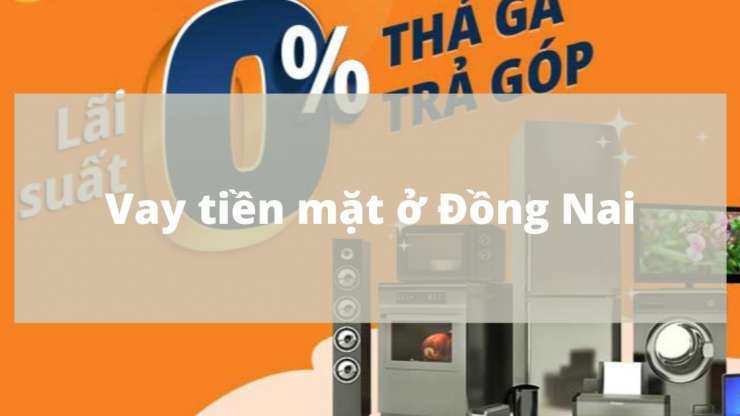 Vay tiền mặt ở Đồng Nai