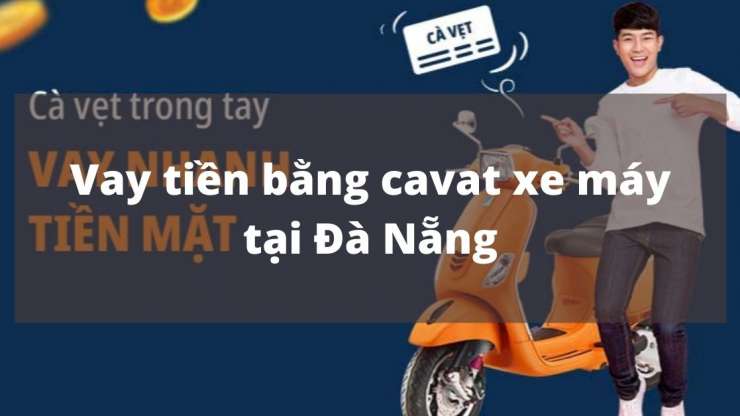 Vay tiền mặt bằng cavet xe máy tại Đà Nẵng