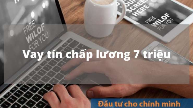 Vay tín chấp lương 7 triệu