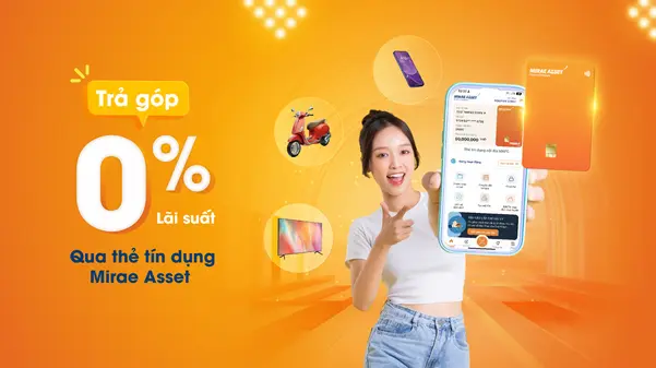 ĐIỀU KIỆN MUA TRẢ GÓP MIRAE ASSET CHO KHÁCH HÀNG MUA SẮM LINH HOẠT